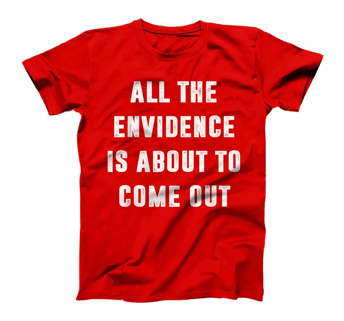 All The Evidence Is About To Come Out Funny Political Trump T-Shirt