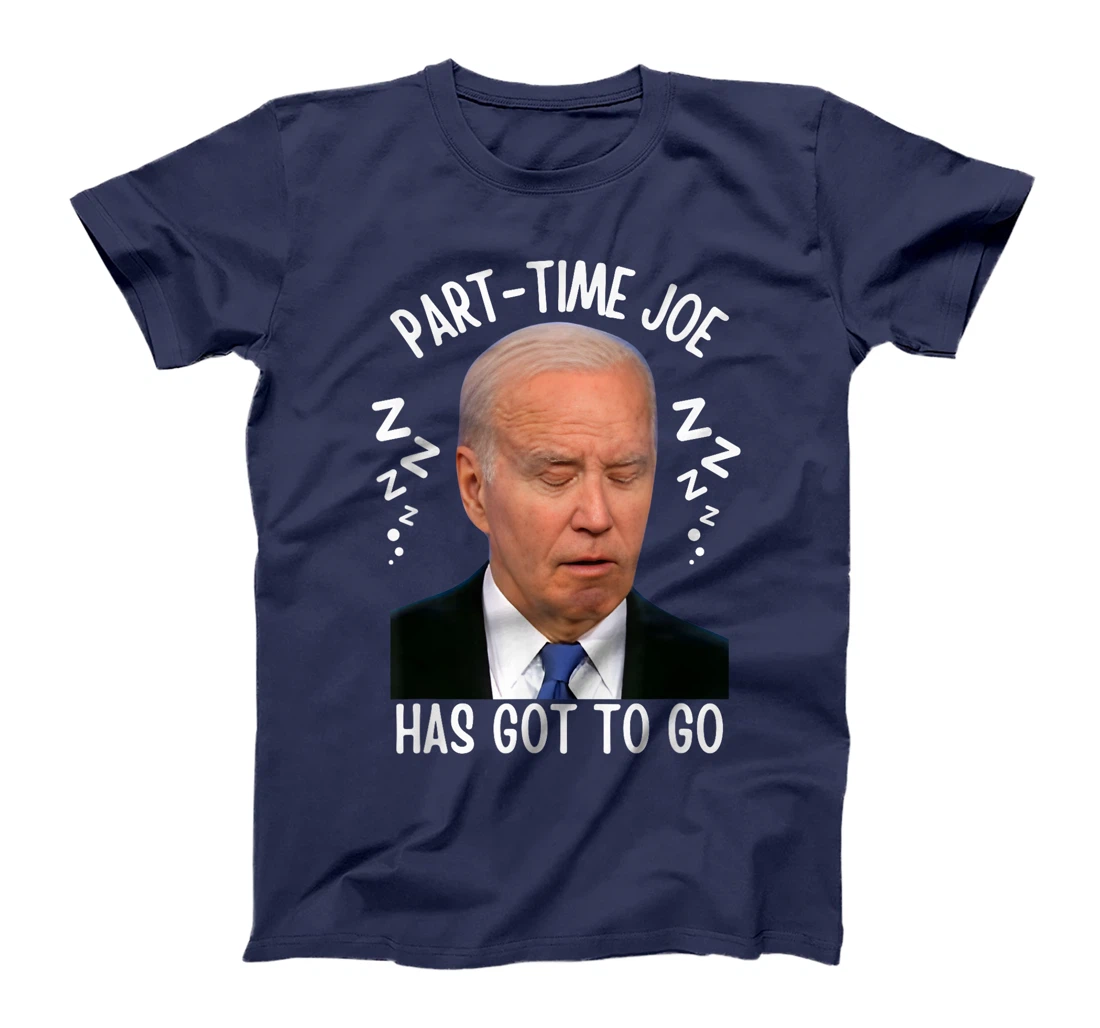 Part-Time Joe Has Got To Go Sleepy Biden 10-6 Only Pro-Trump T-Shirt