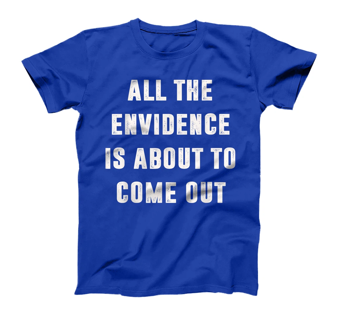 All The Evidence Is About To Come Out Funny Political Trump T-Shirt