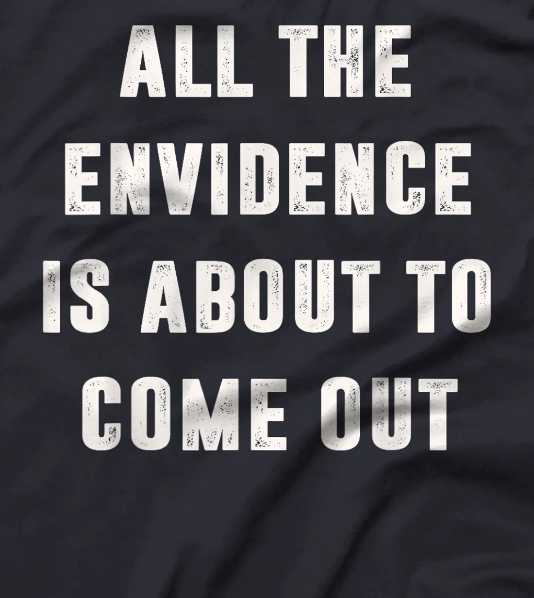 All The Evidence Is About To Come Out Funny Political Trump T-Shirt