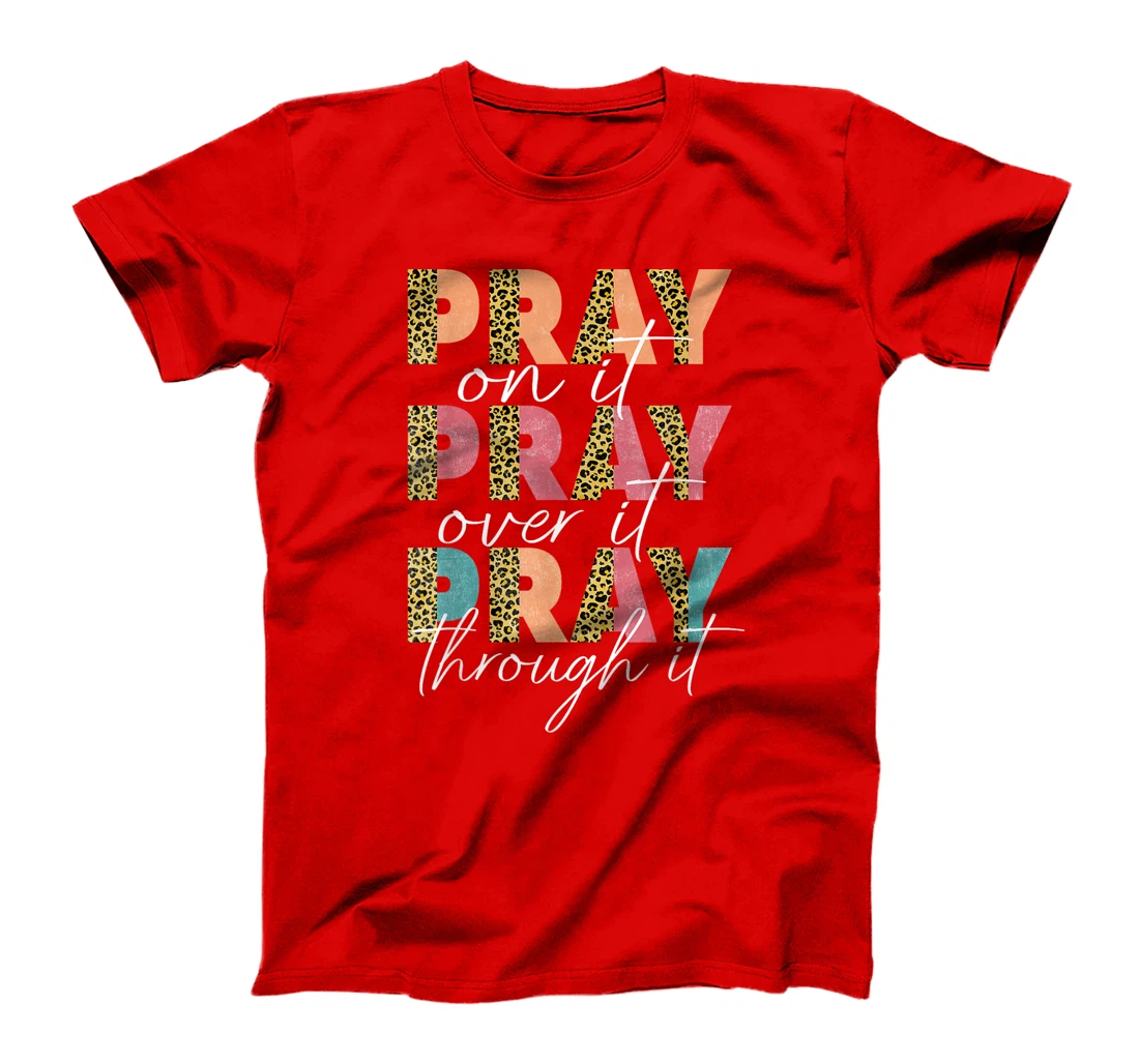 Pray On It Pray Over It Pray Through It Graphic Christ God T-Shirt