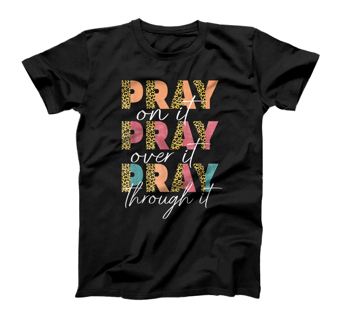 Pray On It Pray Over It Pray Through It Graphic Christ God T-Shirt