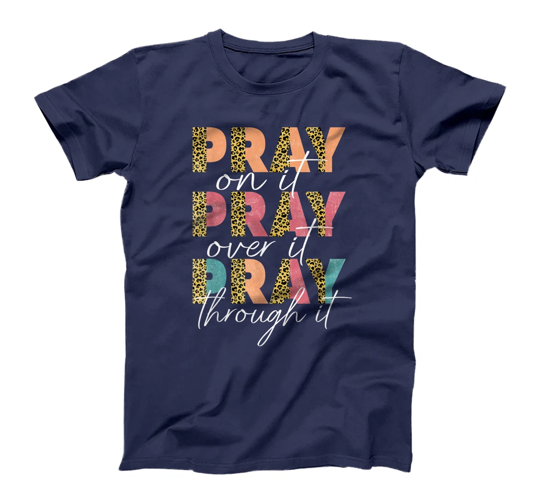 Pray On It Pray Over It Pray Through It Graphic Christ God T-Shirt