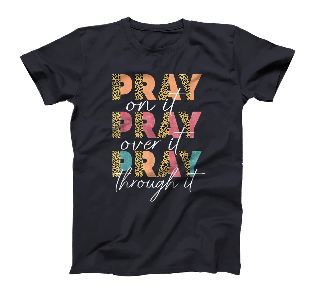 Pray On It Pray Over It Pray Through It Graphic Christ God T-Shirt
