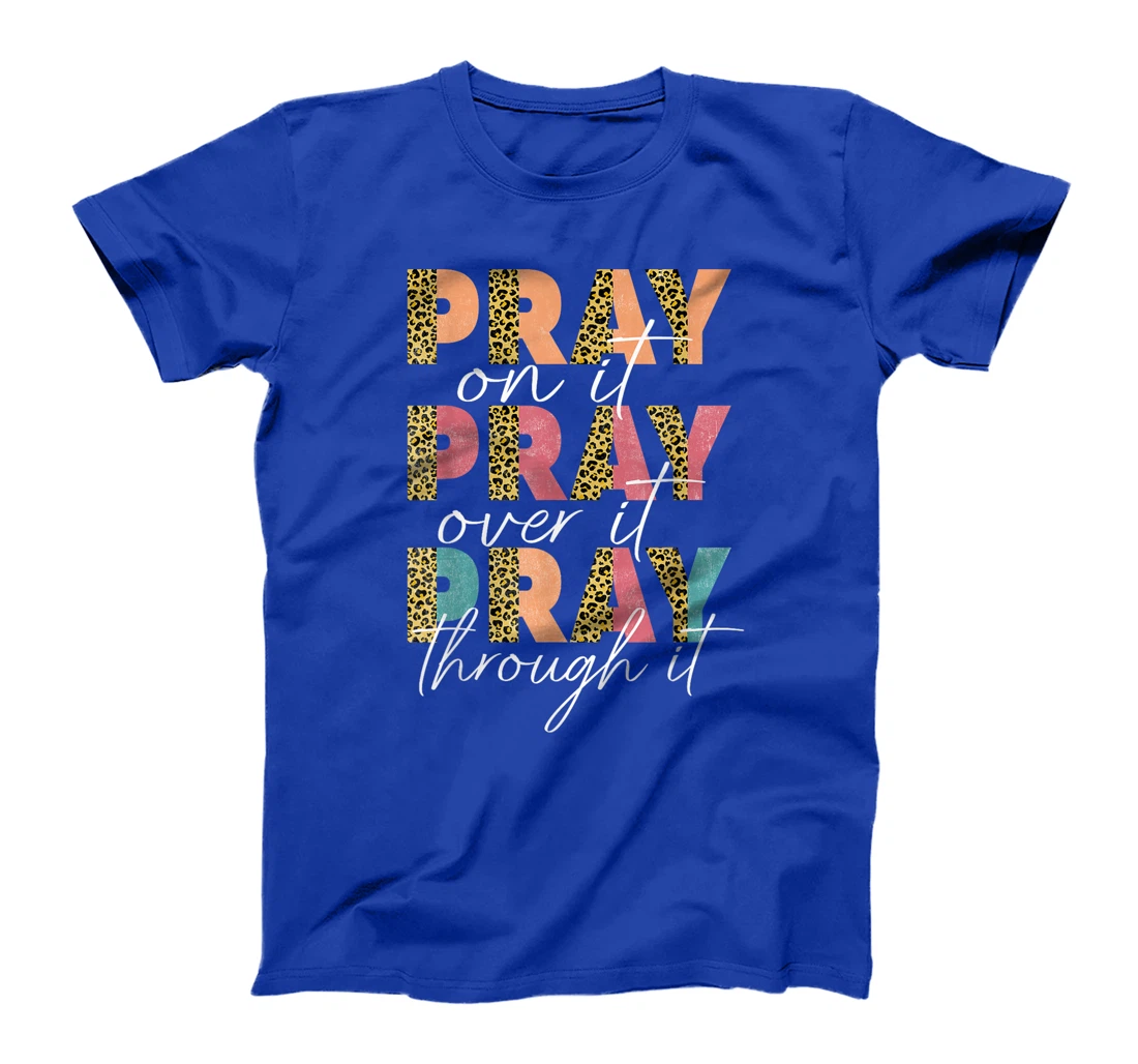 Pray On It Pray Over It Pray Through It Graphic Christ God T-Shirt