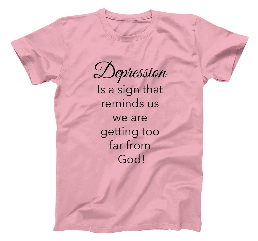 Depression Is A Sign That Reminds Us We Are Too Far From God T-Shirt