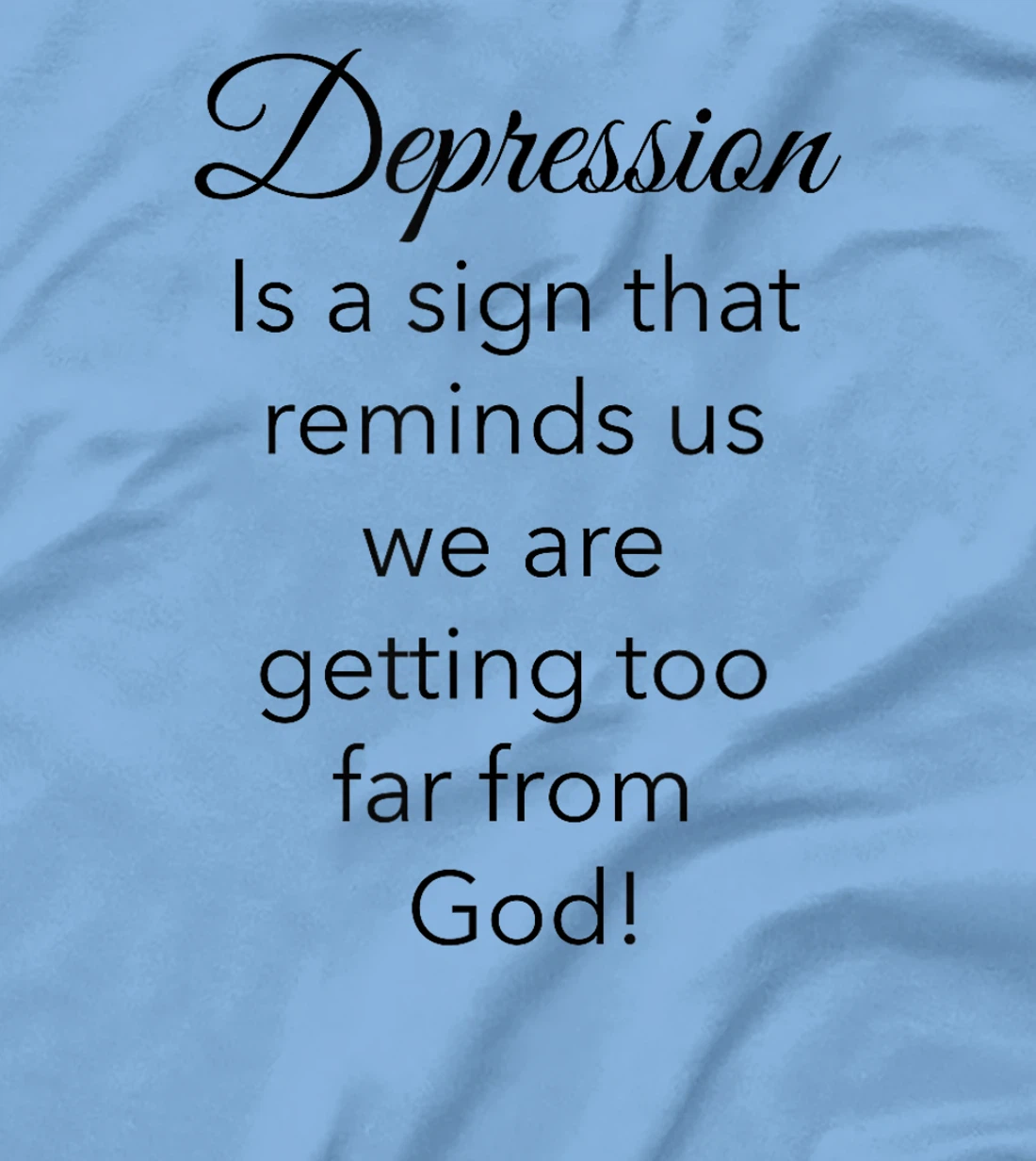 Depression Is A Sign That Reminds Us We Are Too Far From God T-Shirt