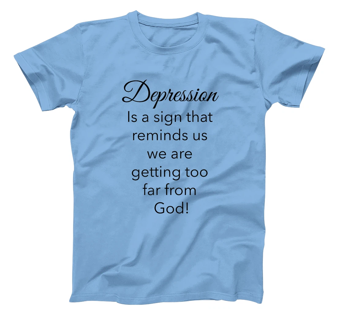 Depression Is A Sign That Reminds Us We Are Too Far From God T-Shirt