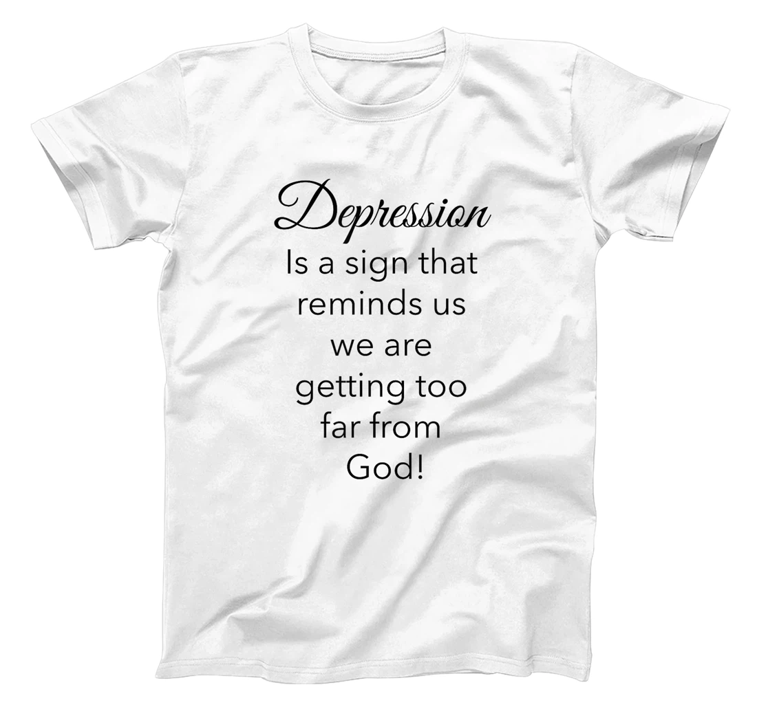 Depression Is A Sign That Reminds Us We Are Too Far From God T-Shirt