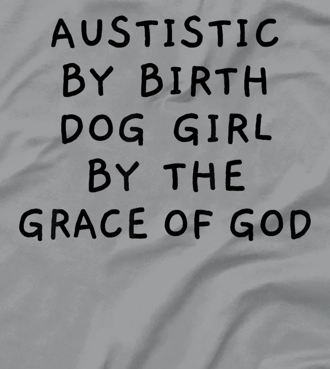 Autistic By Birth Dog Girl By the Grace of God Funny Sarcasm T-Shirt
