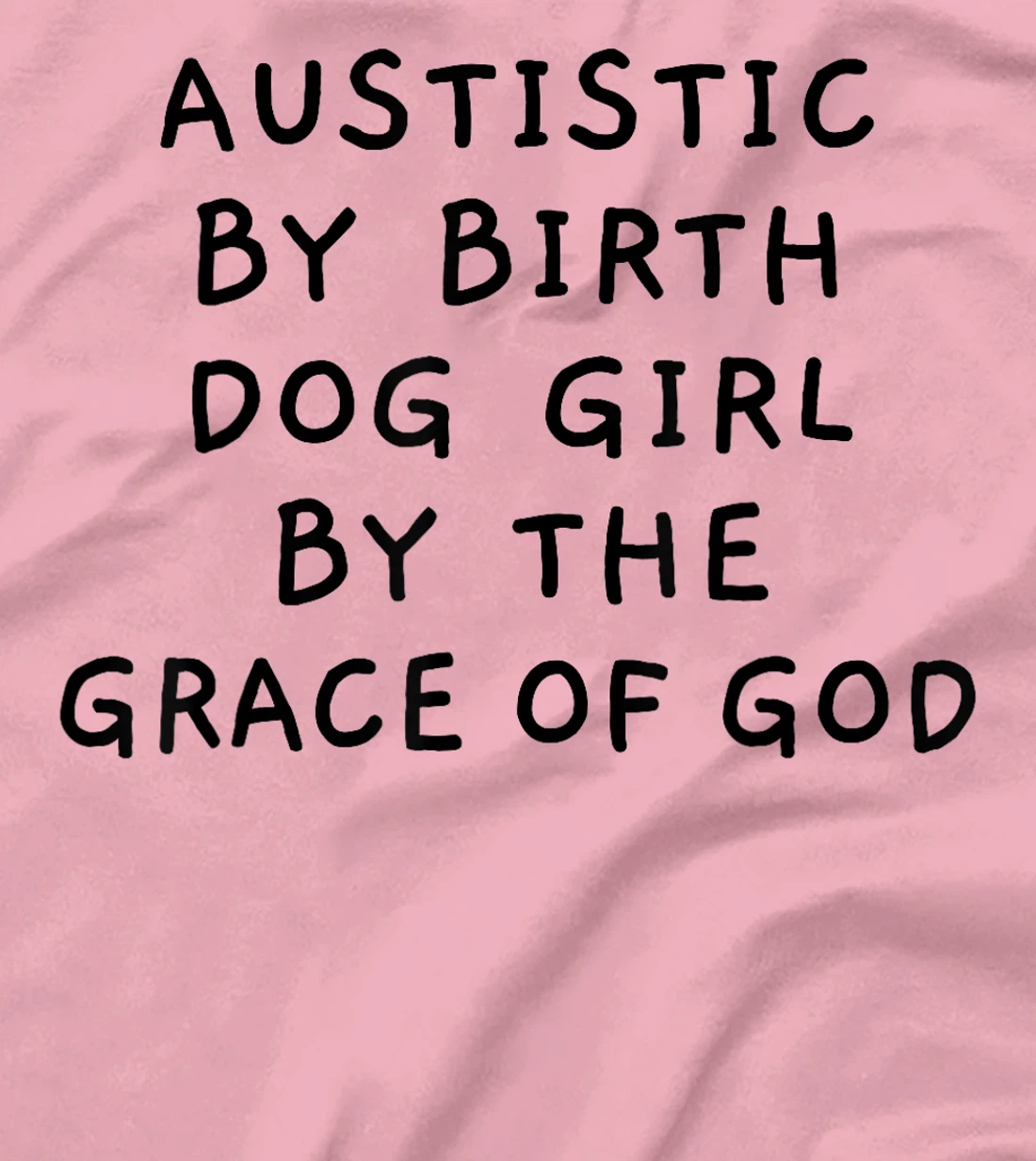 Autistic By Birth Dog Girl By the Grace of God Funny Sarcasm T-Shirt