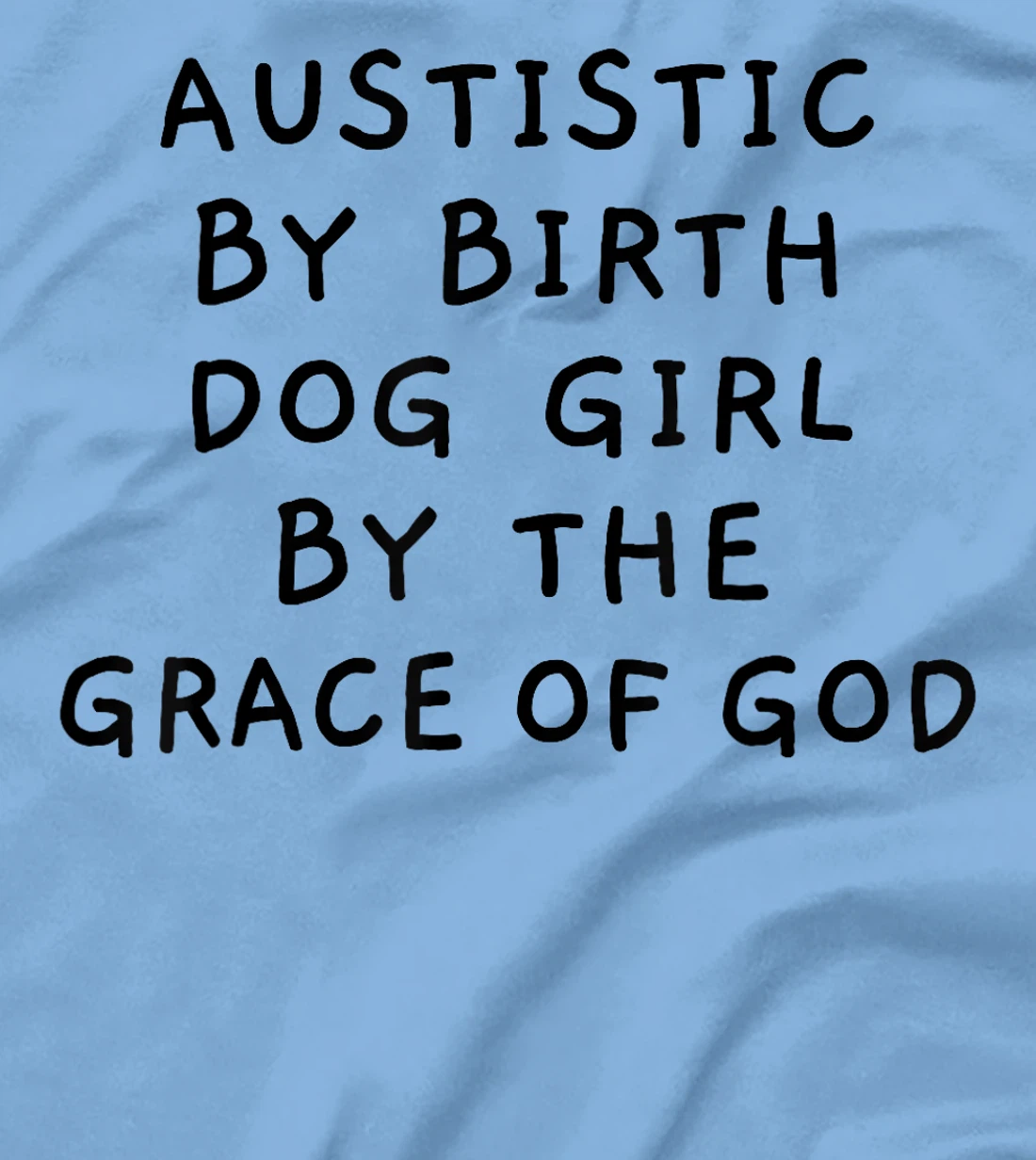 Autistic By Birth Dog Girl By the Grace of God Funny Sarcasm T-Shirt