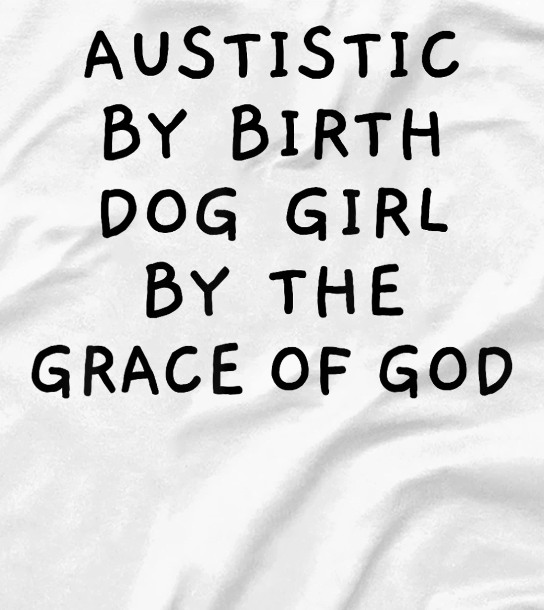 Autistic By Birth Dog Girl By the Grace of God Funny Sarcasm T-Shirt