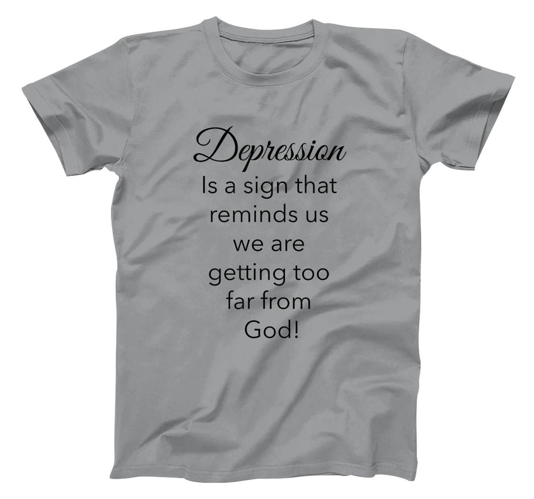 Depression Is A Sign That Reminds Us We Are Too Far From God T-Shirt