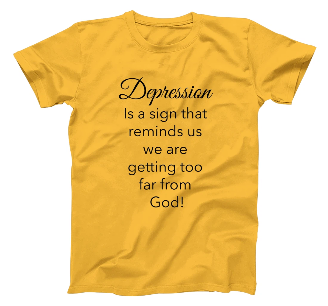 Depression Is A Sign That Reminds Us We Are Too Far From God T-Shirt