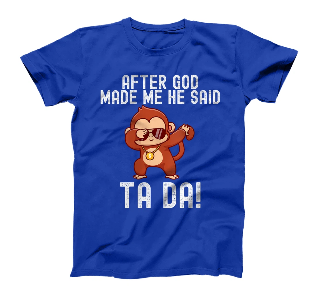 Womens After God Made Me He Said Tada Monkey Funny T-Shirt