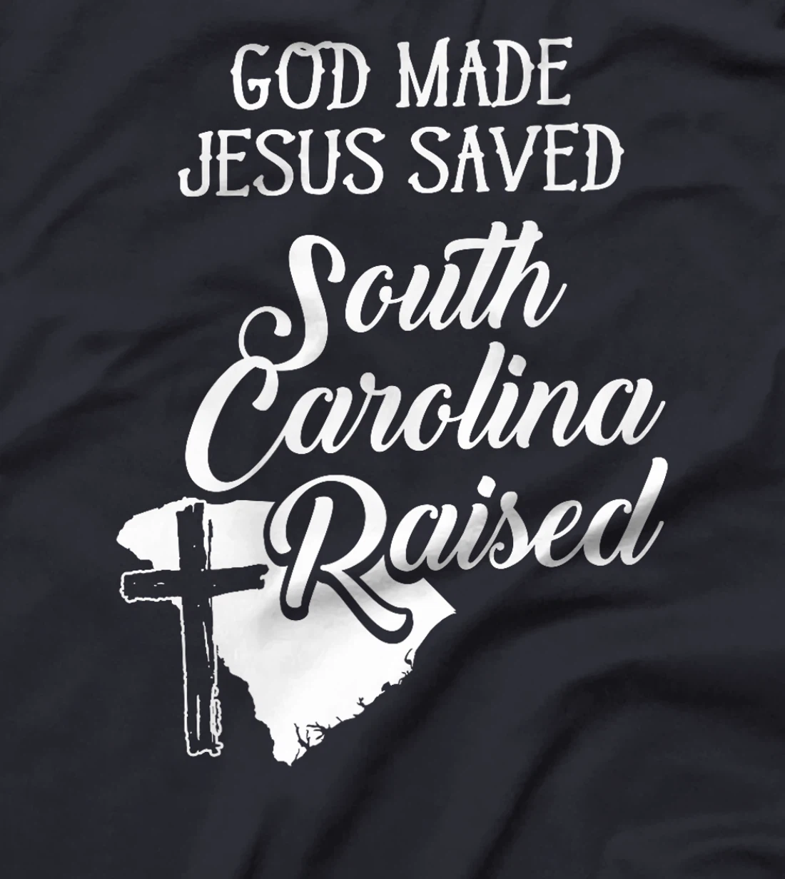 Womens God Made Jesus Saved South Carolina Raised - Christian T-Shi T-Shirt