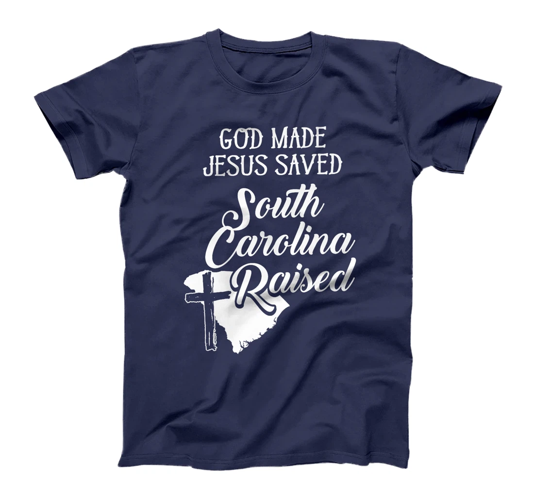 Womens God Made Jesus Saved South Carolina Raised - Christian T-Shi T-Shirt
