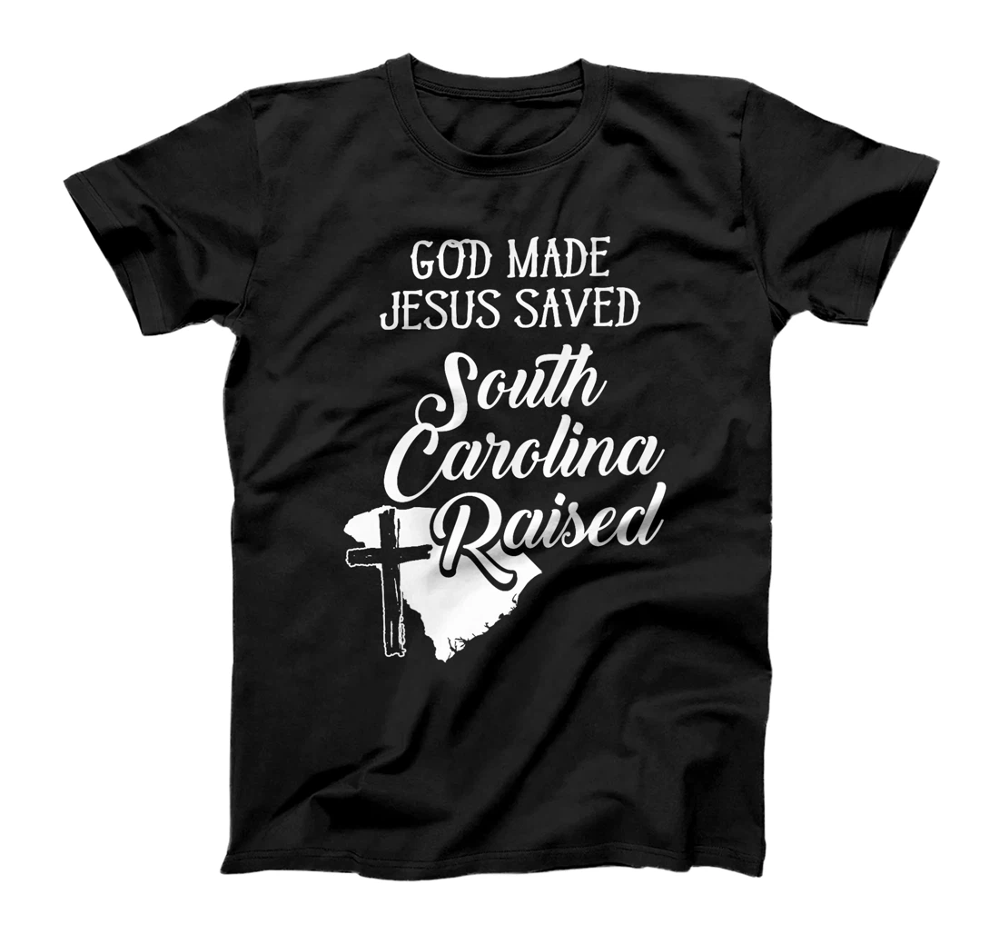 Womens God Made Jesus Saved South Carolina Raised - Christian T-Shi T-Shirt
