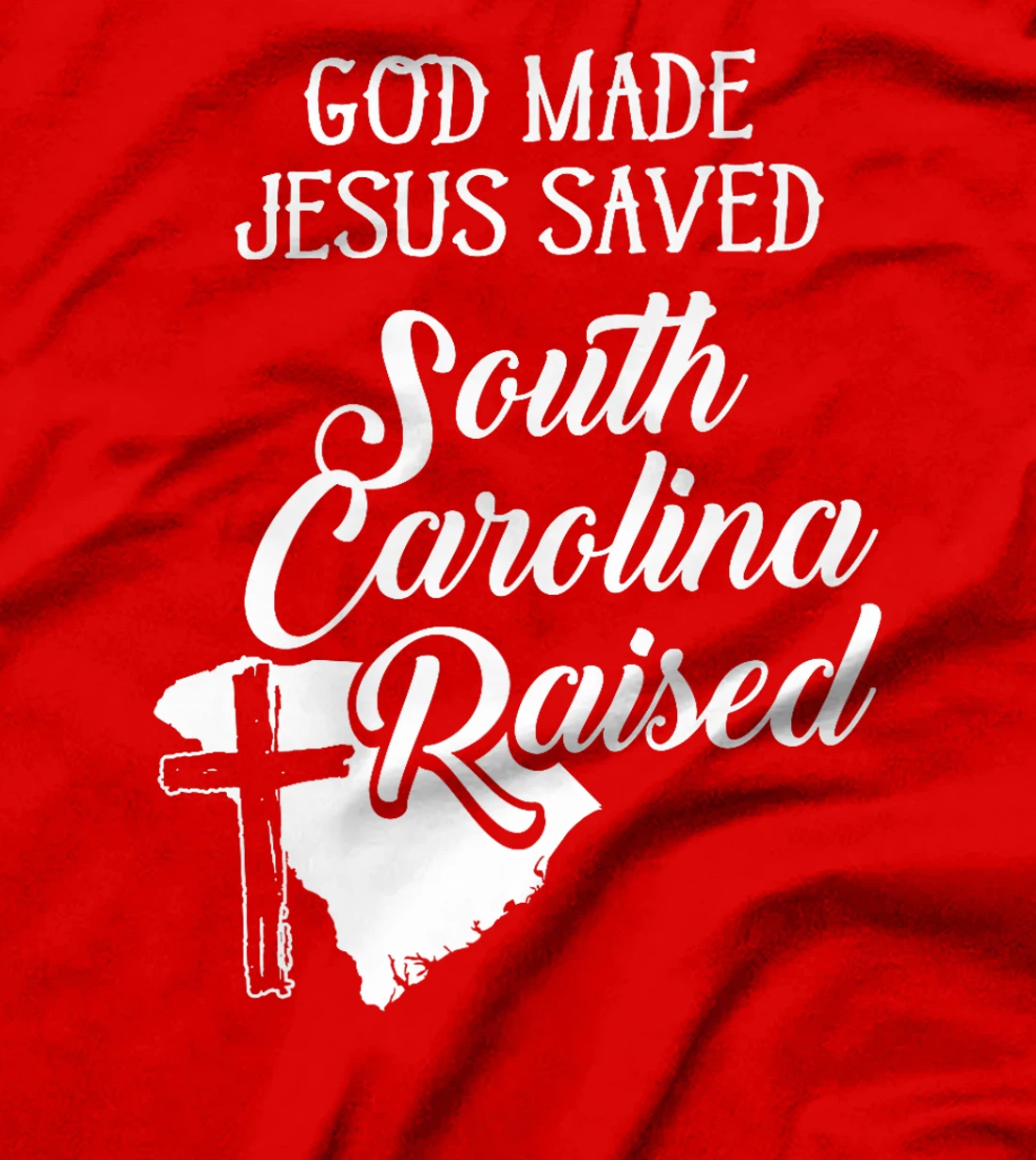 Womens God Made Jesus Saved South Carolina Raised - Christian T-Shi T-Shirt
