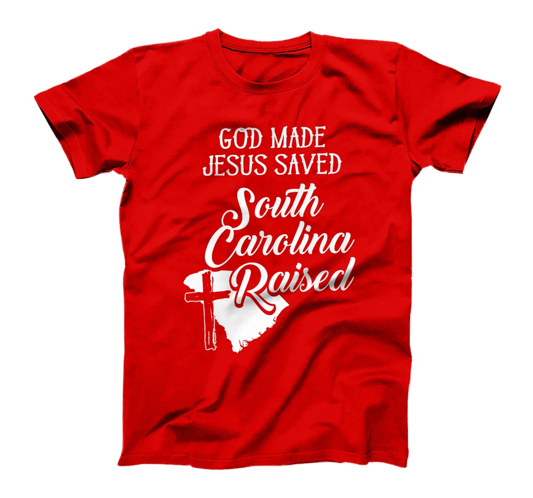 Womens God Made Jesus Saved South Carolina Raised - Christian T-Shi T-Shirt