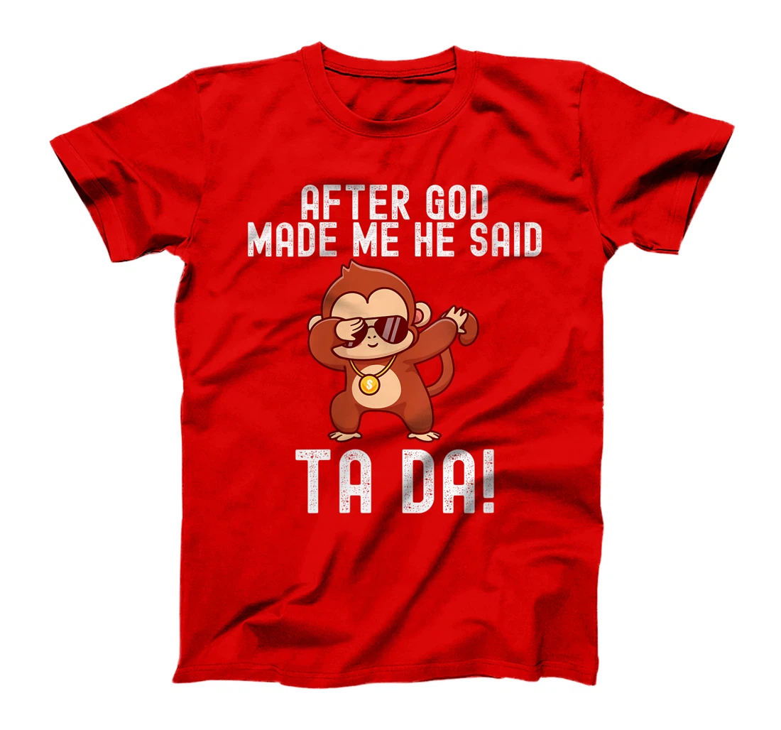 Womens After God Made Me He Said Tada Monkey Funny T-Shirt