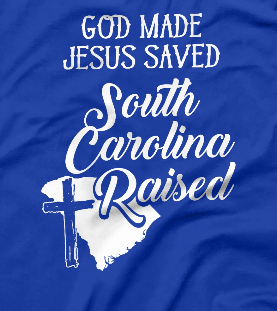 Womens God Made Jesus Saved South Carolina Raised - Christian T-Shi T-Shirt