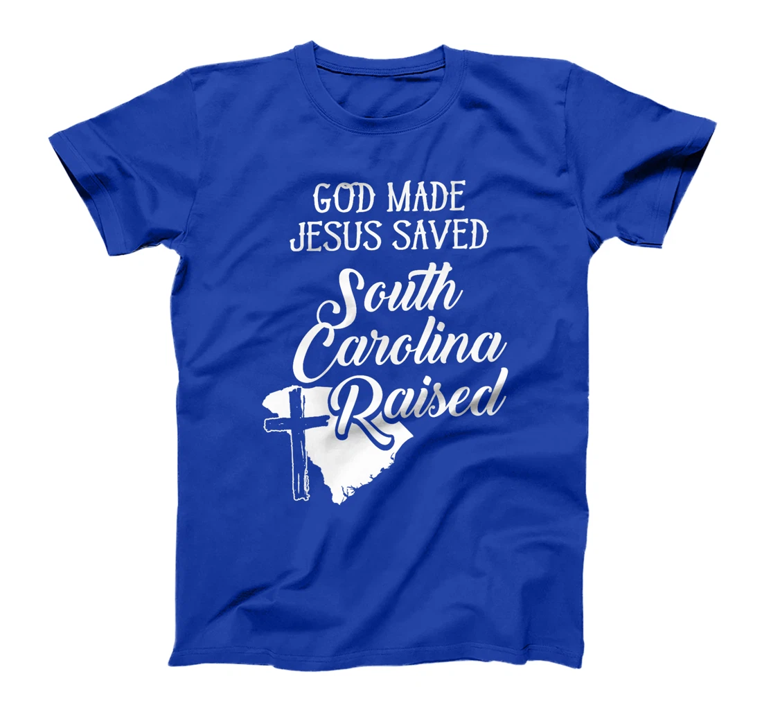 Womens God Made Jesus Saved South Carolina Raised - Christian T-Shi T-Shirt