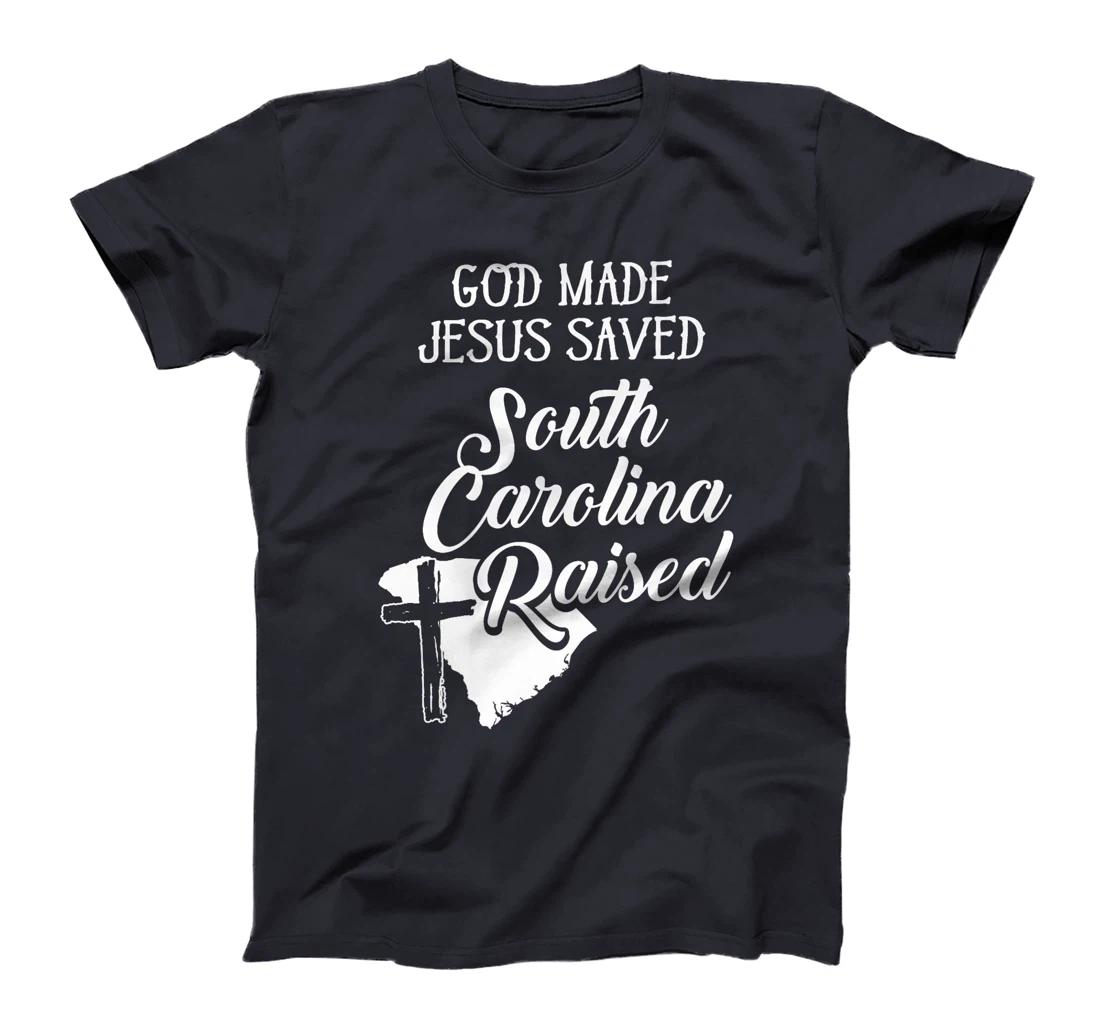 Womens God Made Jesus Saved South Carolina Raised - Christian T-Shi T-Shirt