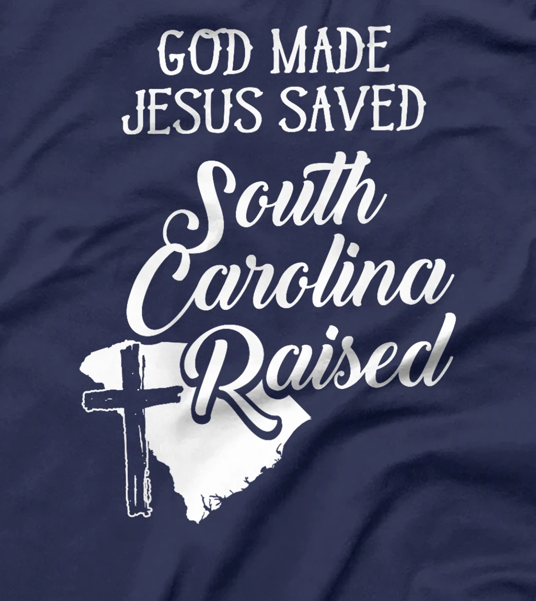 Womens God Made Jesus Saved South Carolina Raised - Christian T-Shi T-Shirt