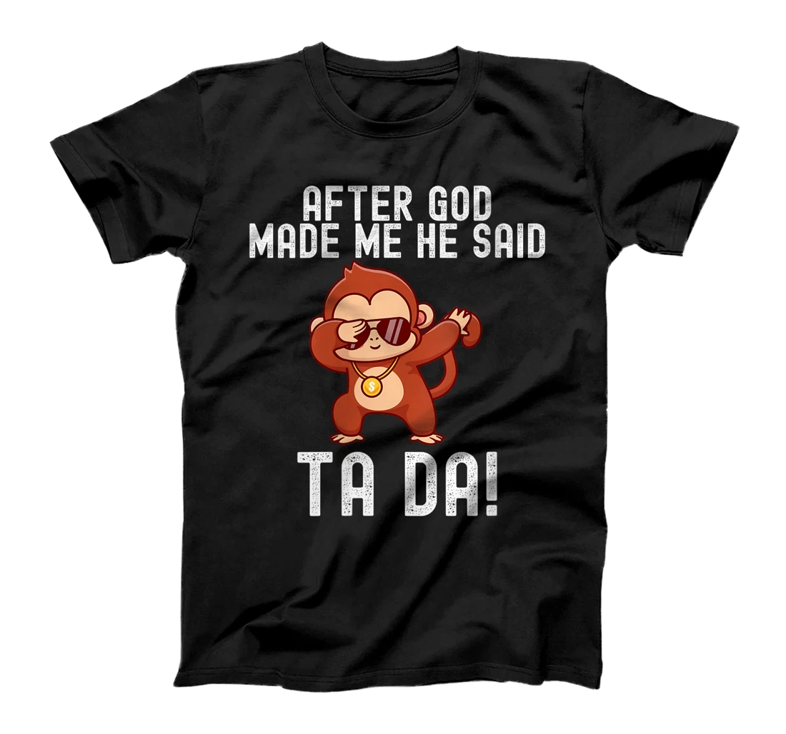 Womens After God Made Me He Said Tada Monkey Funny T-Shirt