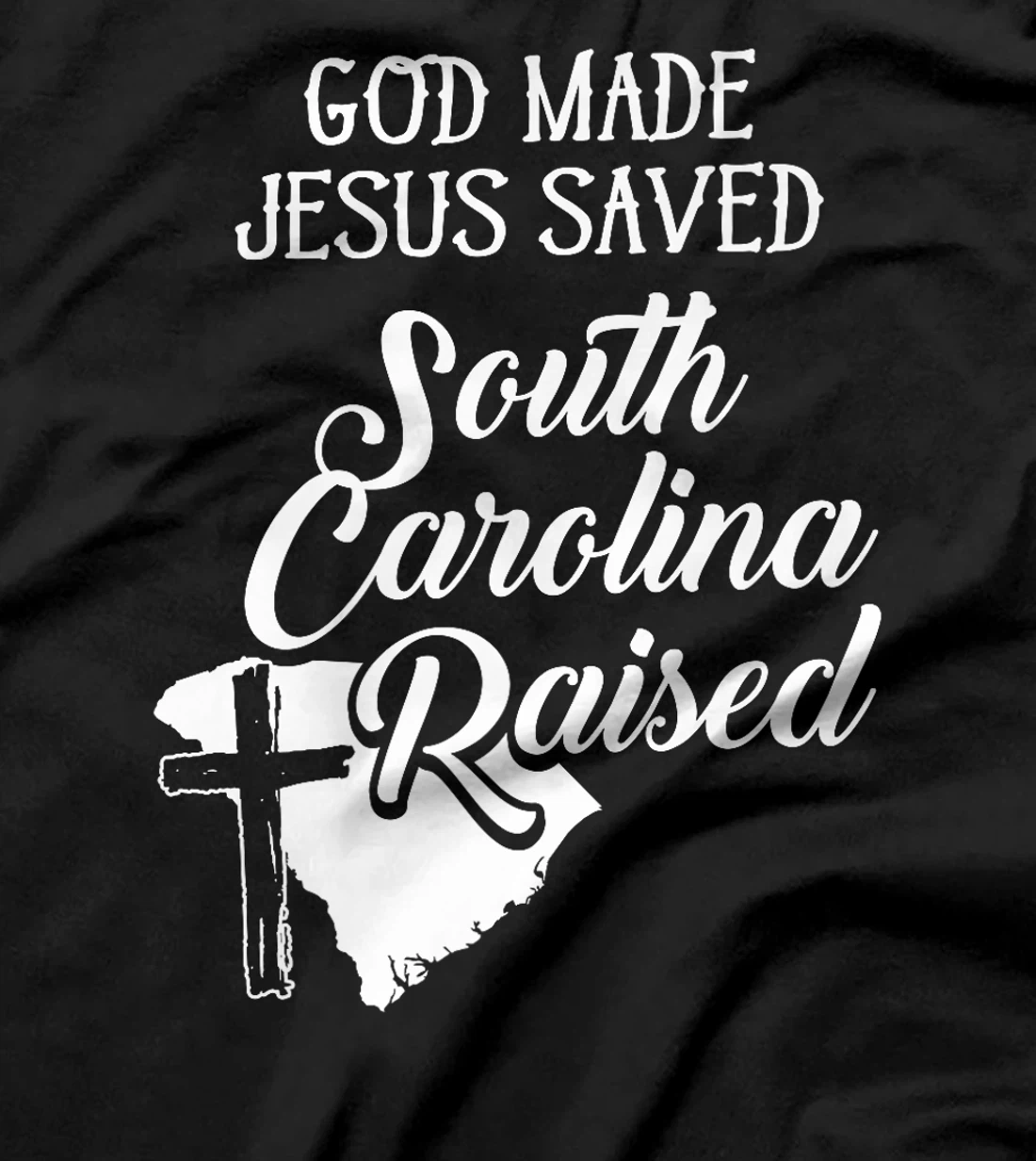 Womens God Made Jesus Saved South Carolina Raised - Christian T-Shi T-Shirt