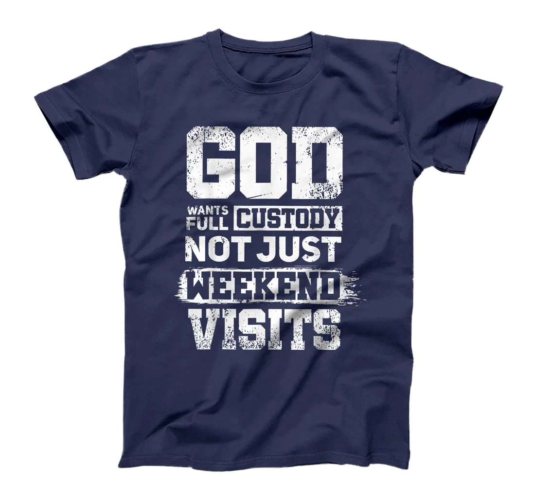 God Wants Full Custody Not Just Weekend Visits T-Shirt