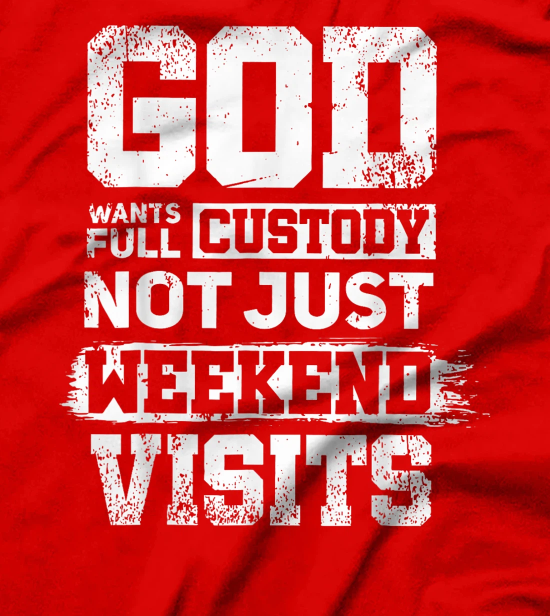 God Wants Full Custody Not Just Weekend Visits T-Shirt
