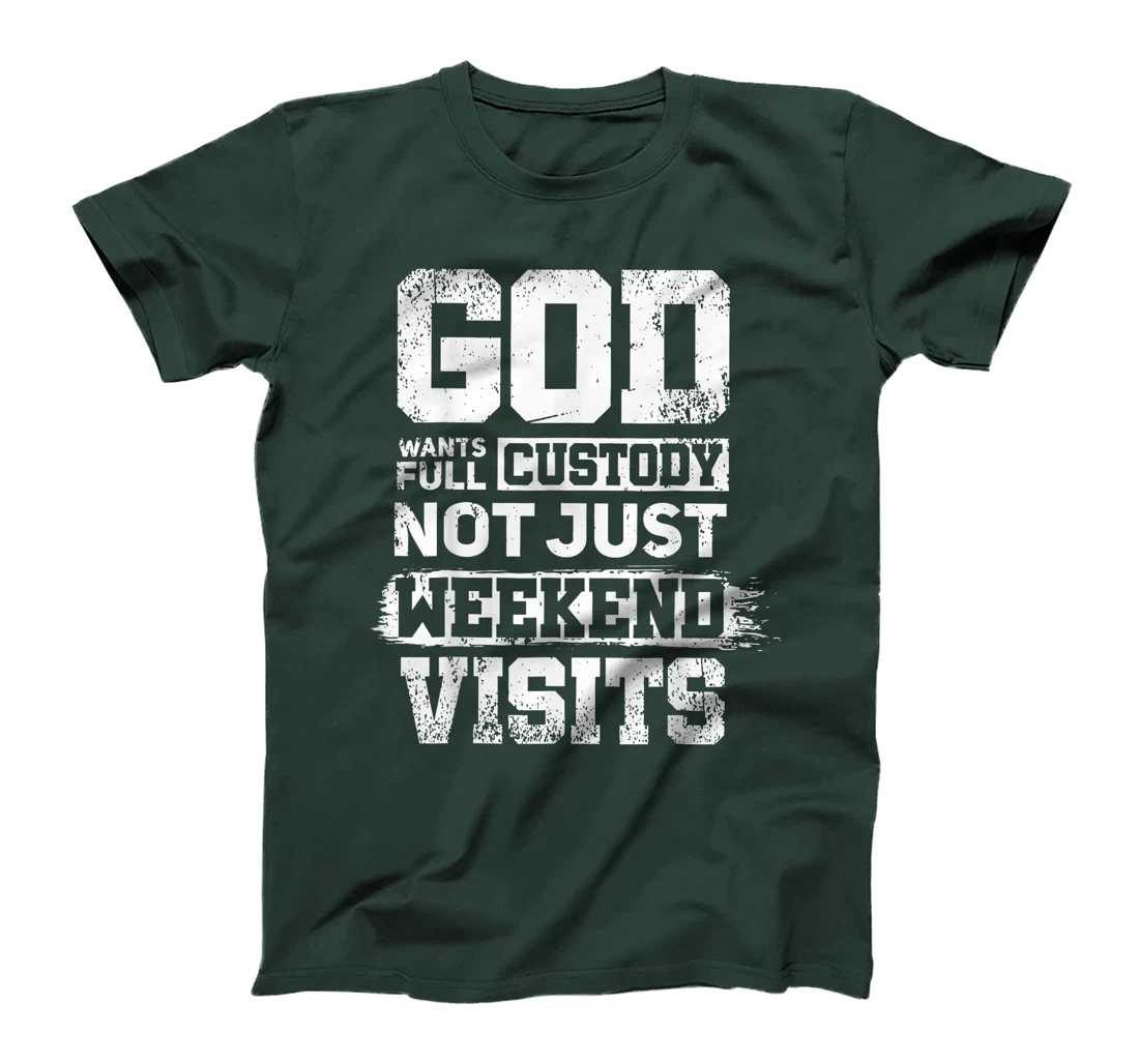 God Wants Full Custody Not Just Weekend Visits T-Shirt