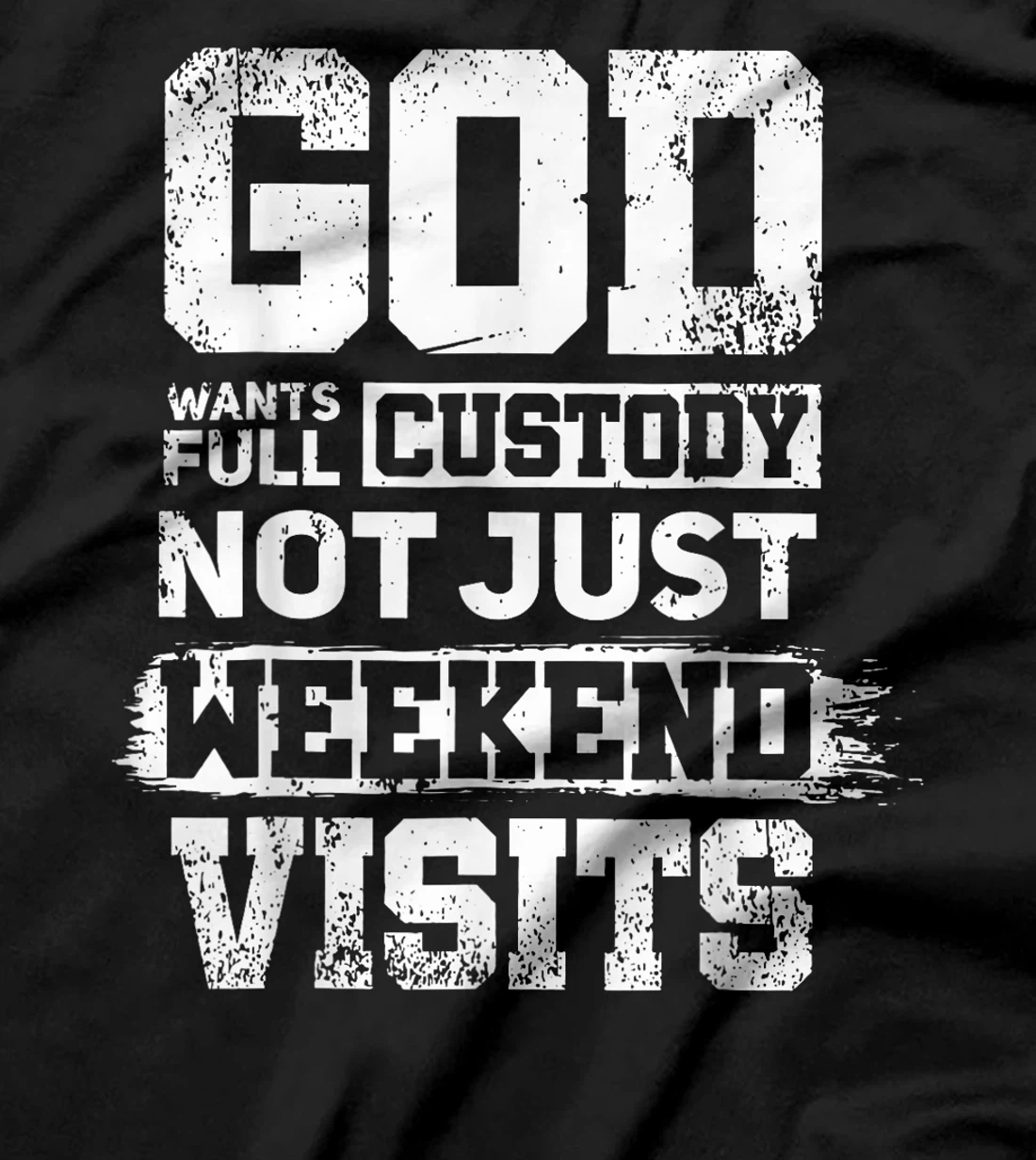 God Wants Full Custody Not Just Weekend Visits T-Shirt
