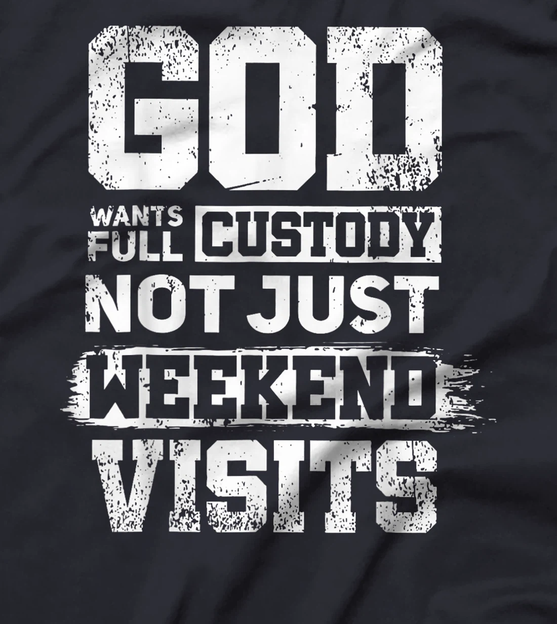 God Wants Full Custody Not Just Weekend Visits T-Shirt