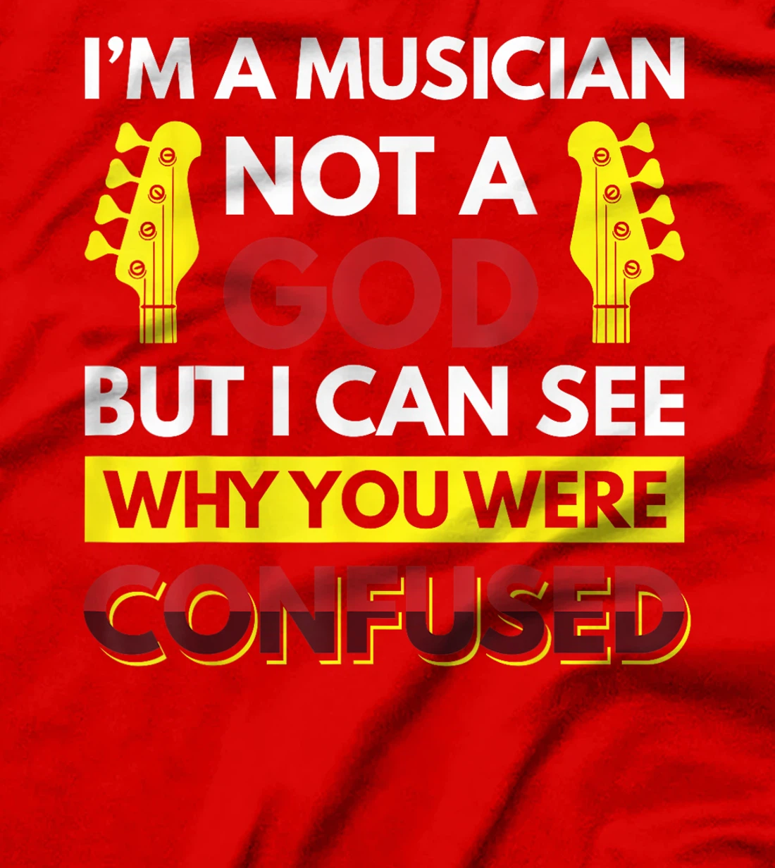 I'm A Musician Not A God But I Can See Why You Were Confused T-Shirt