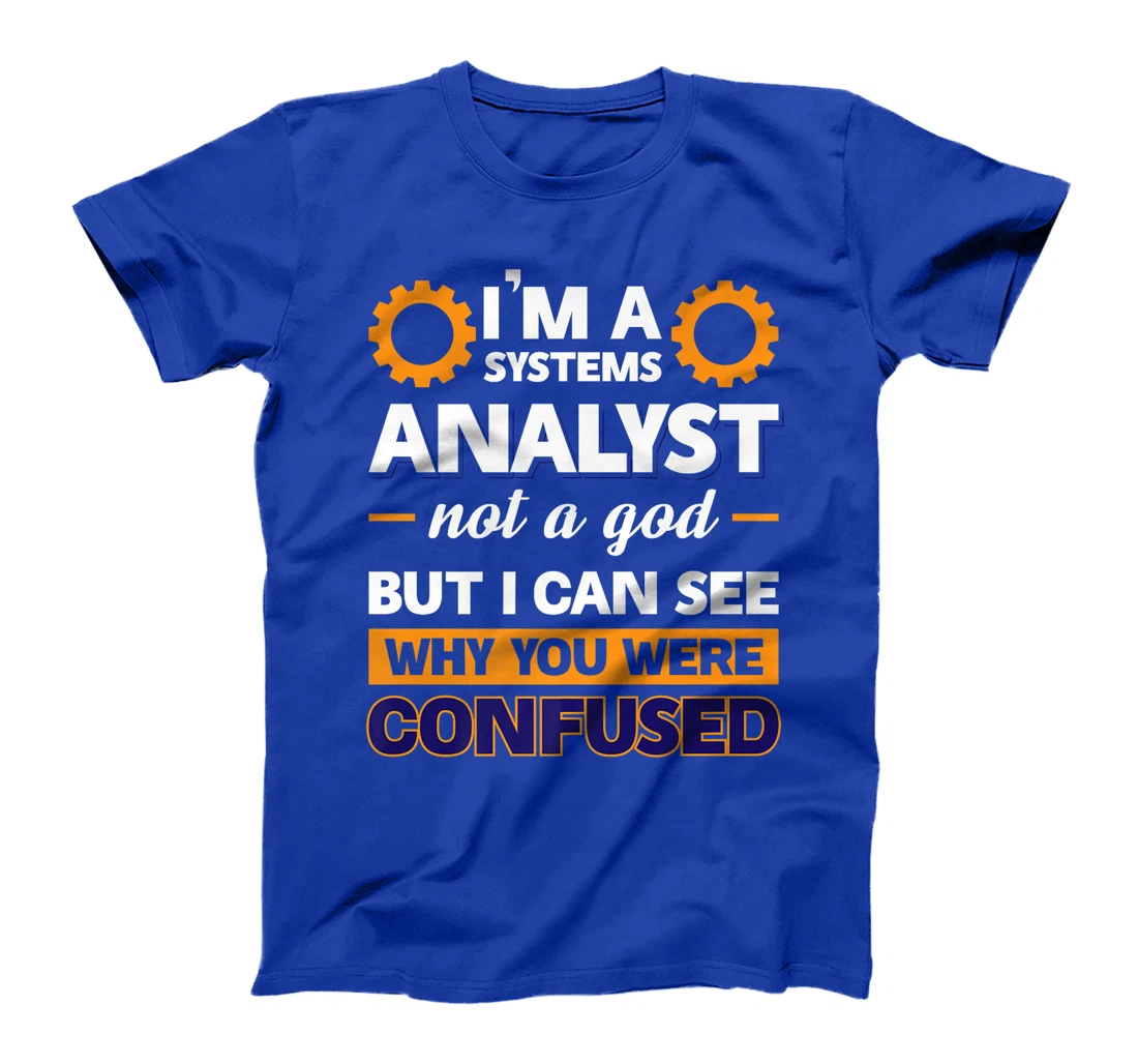 I'm A Systems Analyst Not A God But I Can See Why Premium T-Shirt