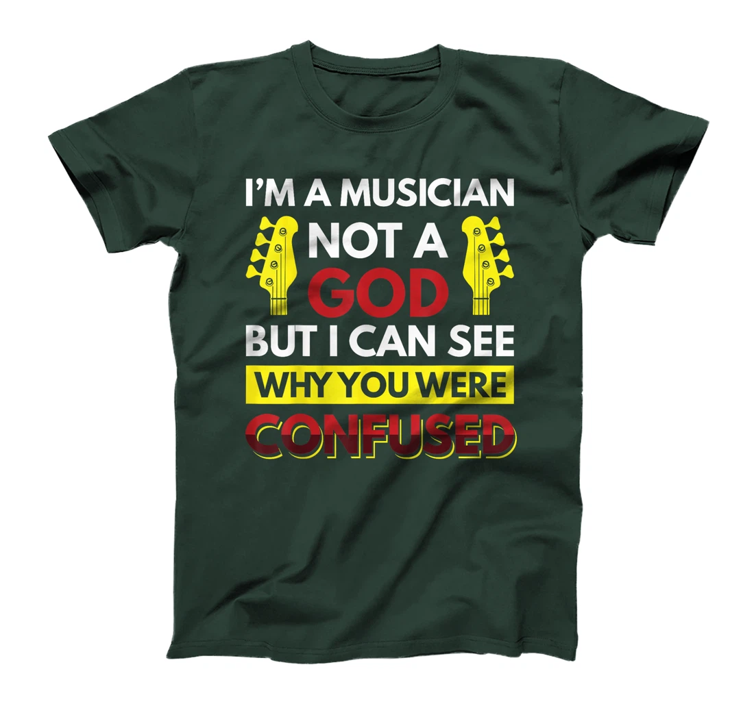 I'm A Musician Not A God But I Can See Why You Were Confused T-Shirt