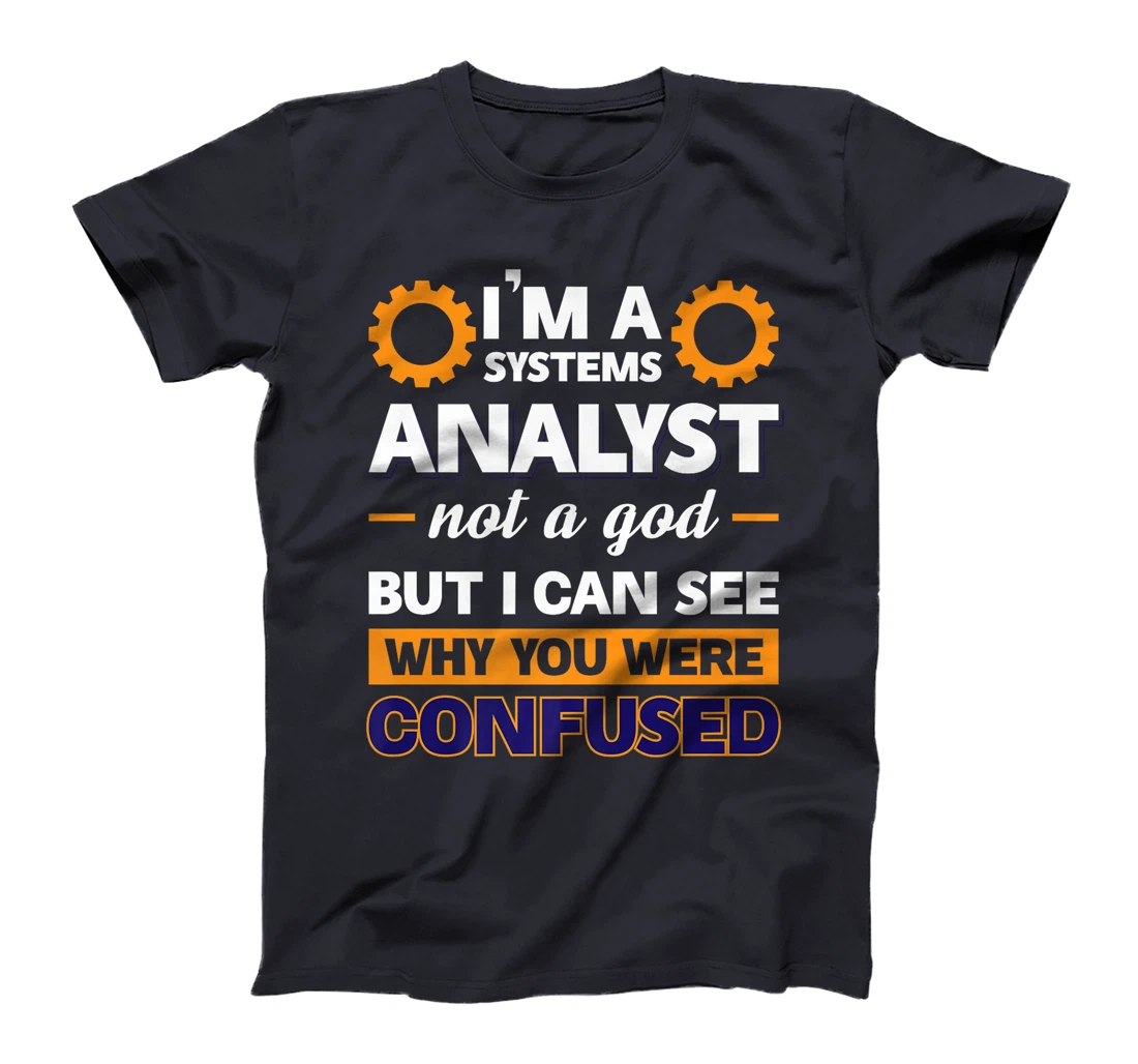I'm A Systems Analyst Not A God But I Can See Why Premium T-Shirt