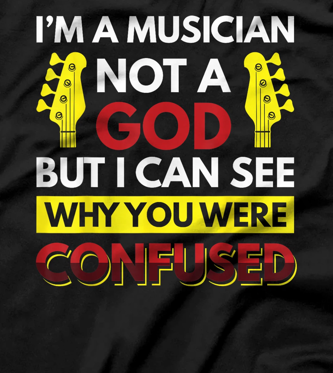 I'm A Musician Not A God But I Can See Why You Were Confused T-Shirt