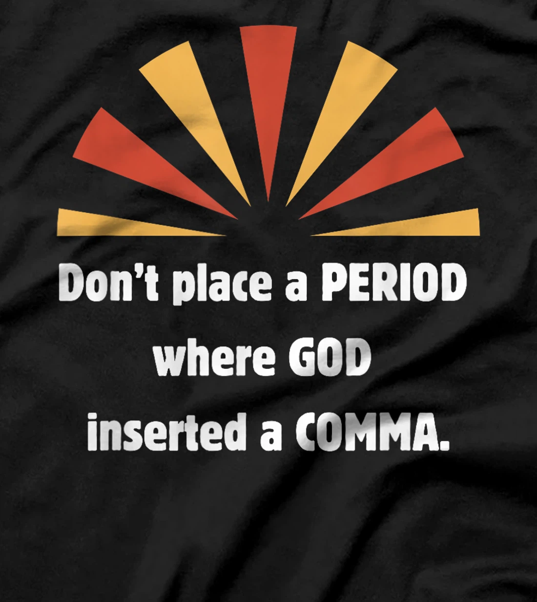 Don't place a period where God inserted a comma sun graphic T-Shirt