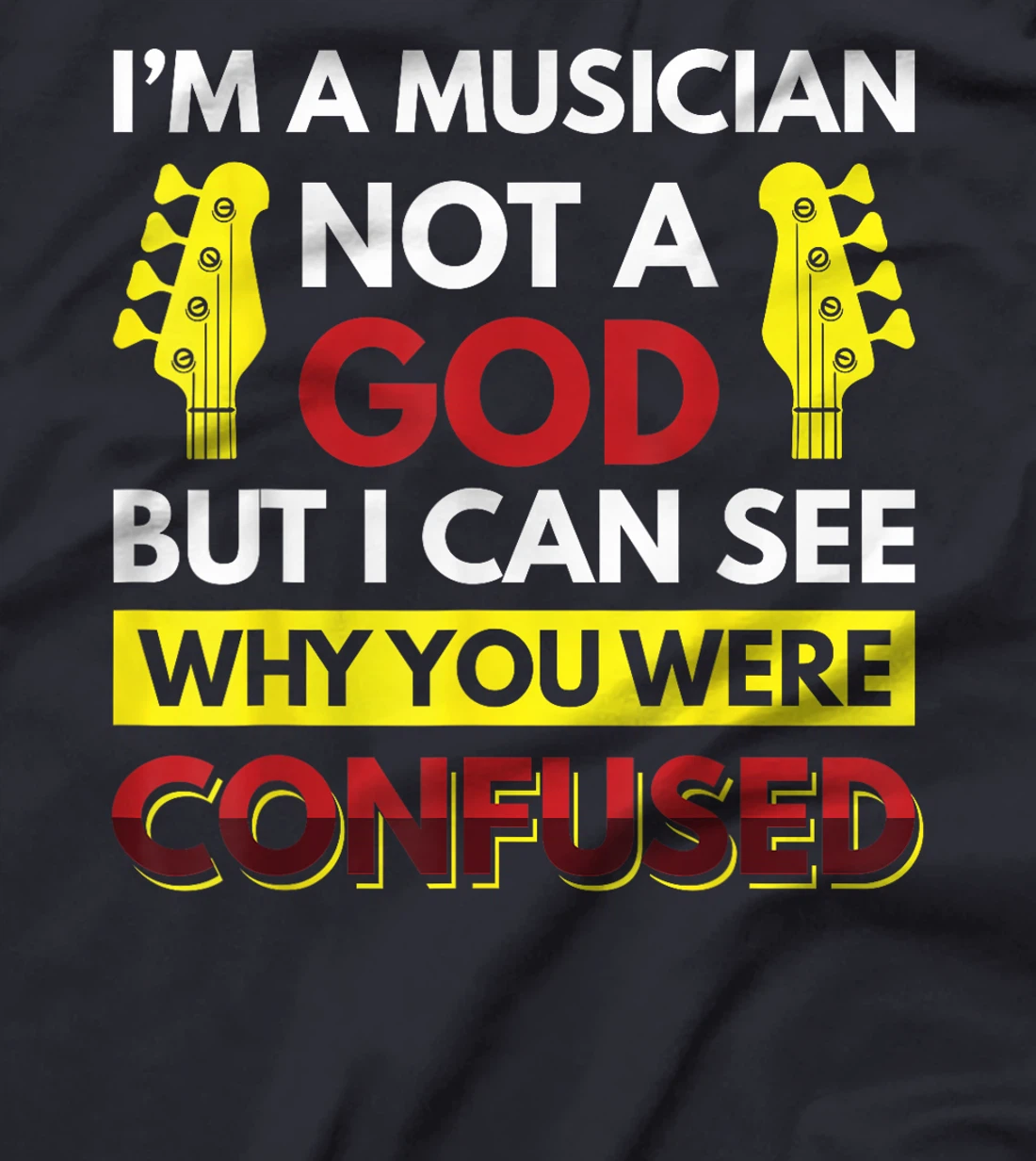 I'm A Musician Not A God But I Can See Why You Were Confused T-Shirt