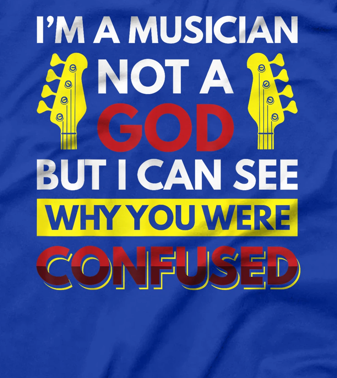 I'm A Musician Not A God But I Can See Why You Were Confused T-Shirt