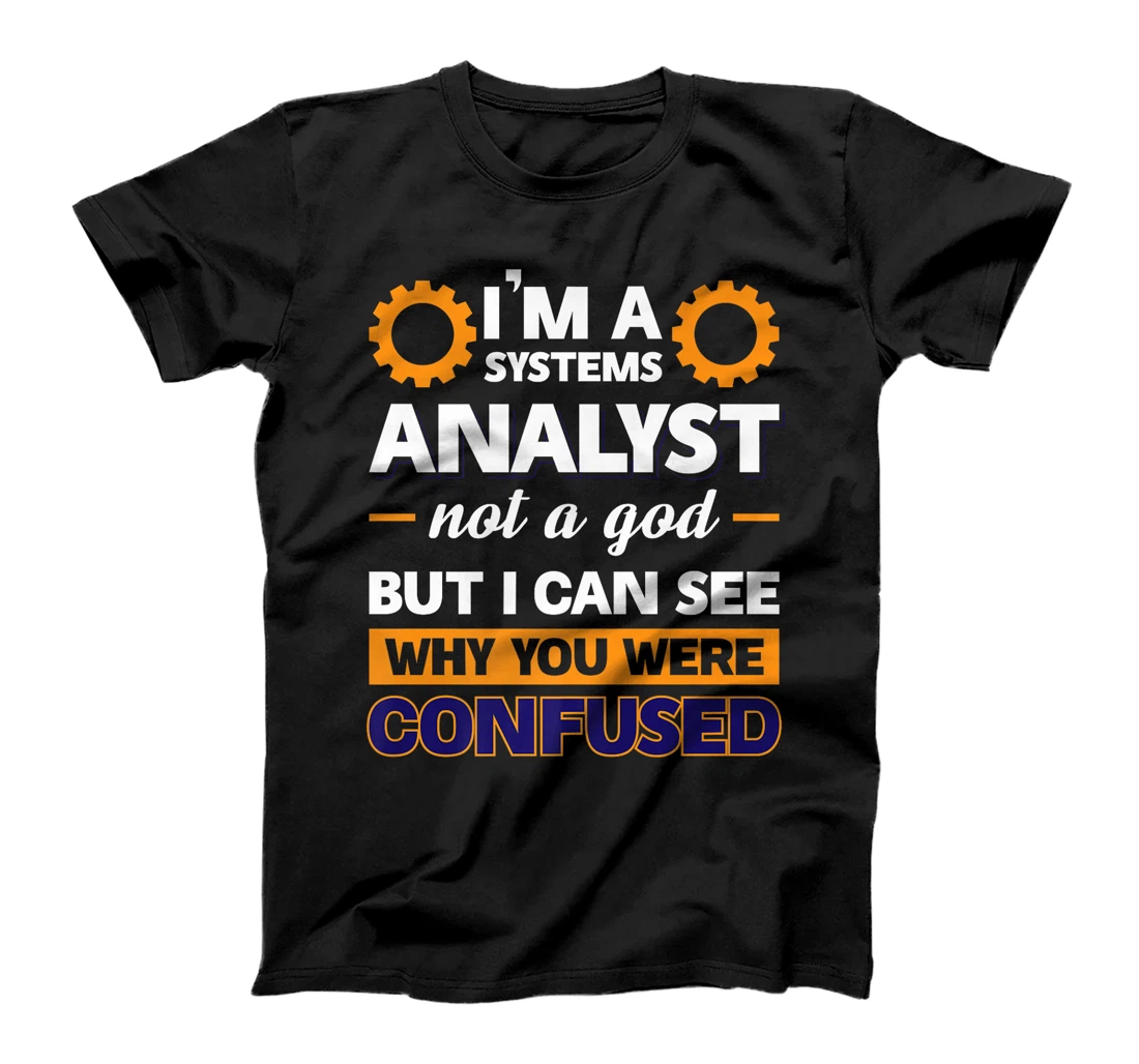 I'm A Systems Analyst Not A God But I Can See Why Premium T-Shirt