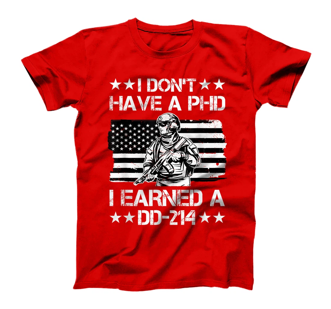 I don't have a Phd I Earned a DD-214 Veteran T-Shirt