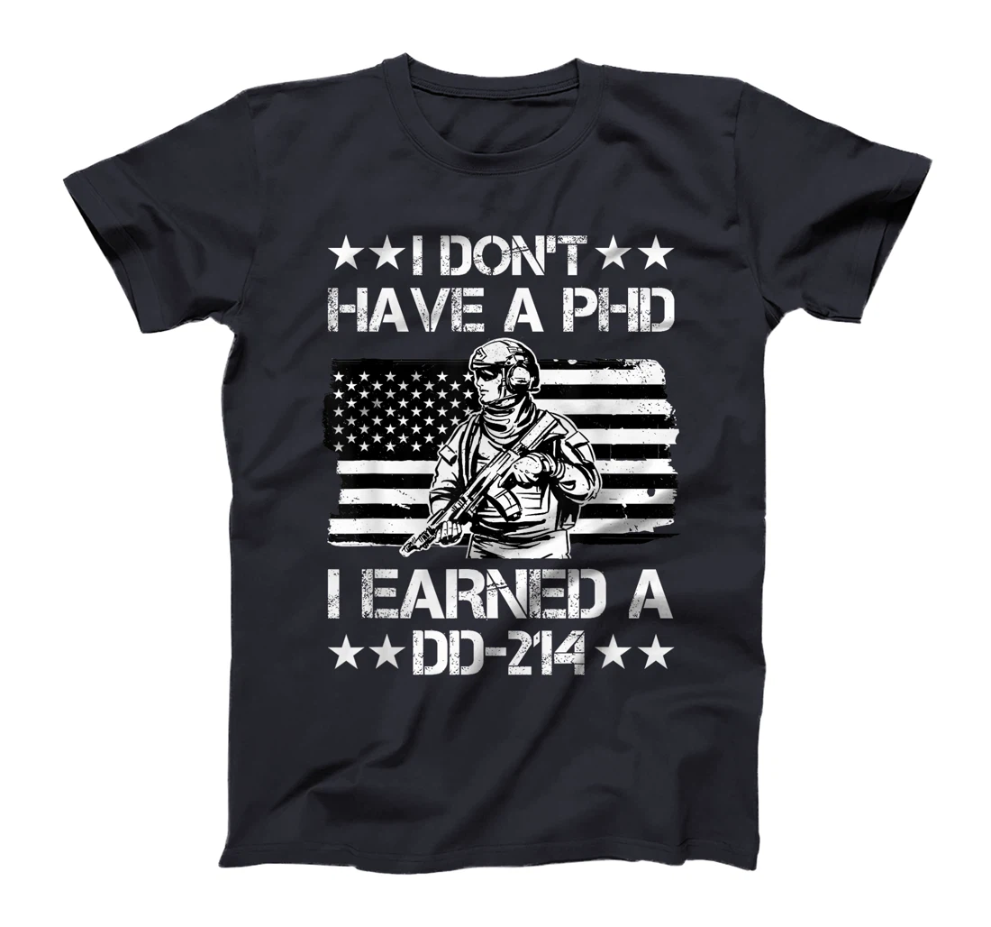 I don't have a Phd I Earned a DD-214 Veteran T-Shirt