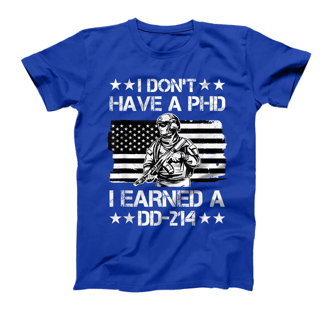 I don't have a Phd I Earned a DD-214 Veteran T-Shirt