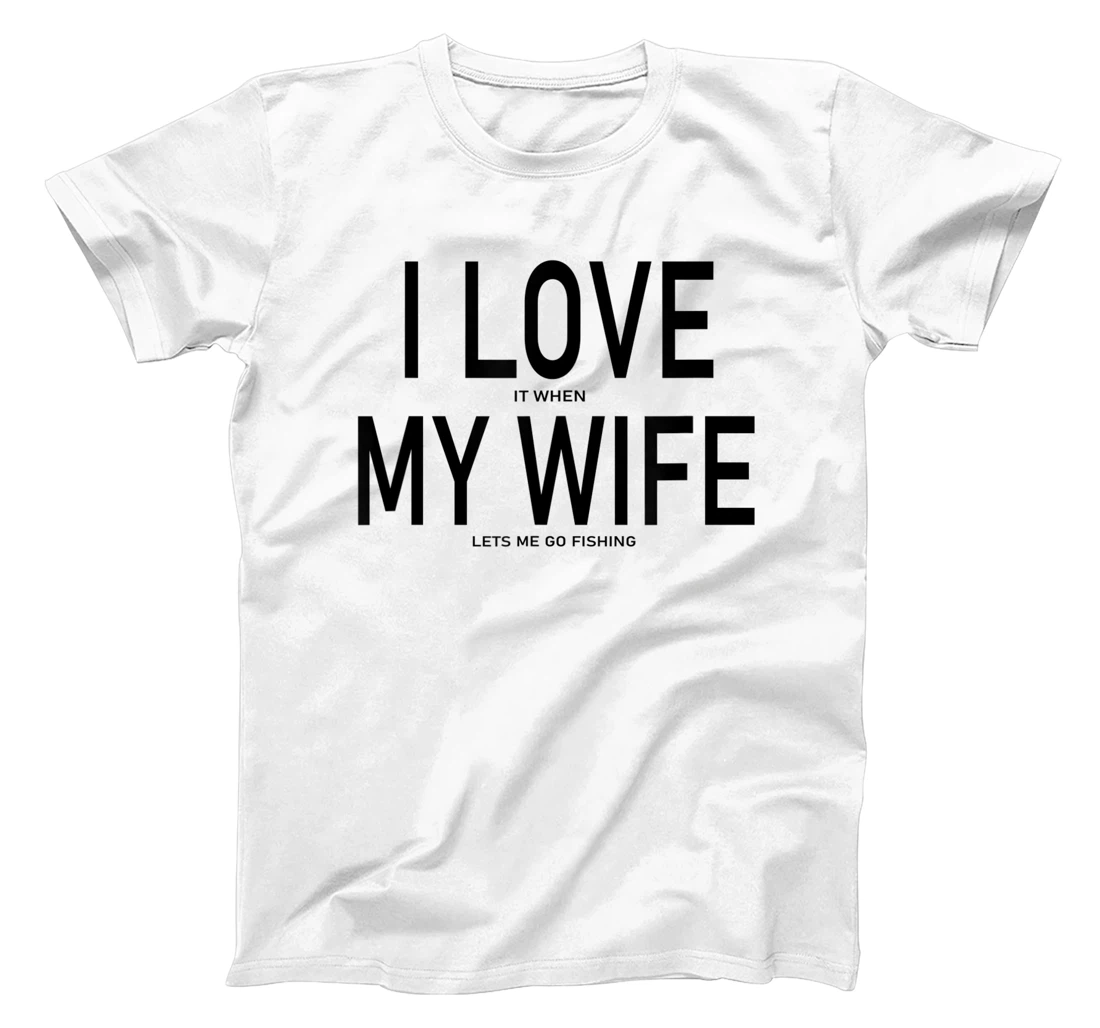 I Love It When My Wife Lets Me Go Fishing Funny Fishing T-Shirt